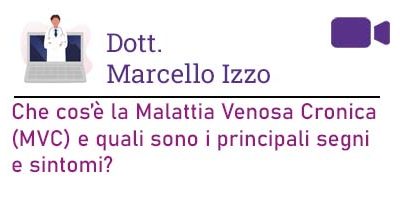 Dott. Marcello Izzo – Che cos’è la Malattia Venosa Cronica (MVC) e quali sono i principali segni e sintomi?