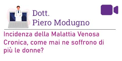 Dott. Piero Modugno – Incidenza della Malattia Venosa Cronica, come mai ne soffrono di più le donne?